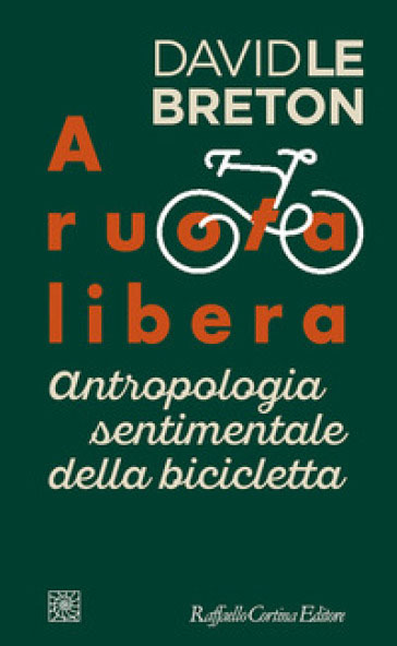 David Le Breton A ruota libera. Antropologia sentimentale della bicicletta